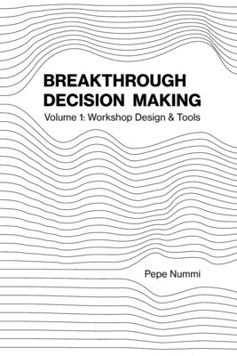 Breakthrough Decision Making: Volume 1: Workshop Design & Tools