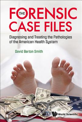 Forensic Case Files, The: Diagnosing and Treating the Pathologies of the American Health System