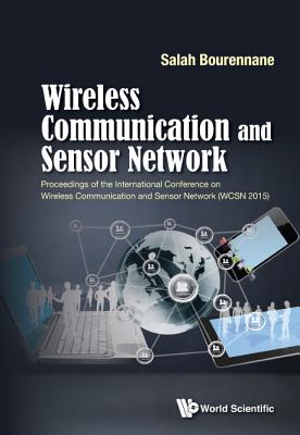 Wireless Communication and Sensor Network - Proceedings of the International Conference on Wireless Communication and Sensor Network (Wcsn 2015)