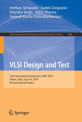 VLSI Design and Test: 23rd International Symposium, Vdat 2019, Indore, India, July 4-6, 2019, Revised Selected Papers