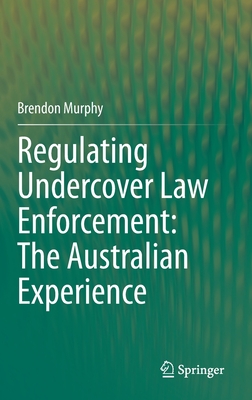 Regulating Undercover Law Enforcement: The Australian Experience