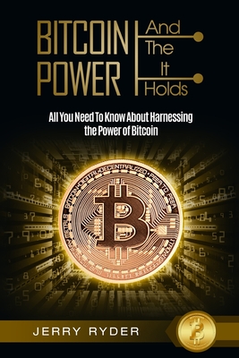 Bitcoin Trading: And The Power It Holds (Day Trading For Beginners) - All You Need To Know About Harnessing the Power of Bitcoin For Beginners
