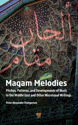 Maqam Melodies: Pitches, Patterns, and Developments of Music in the Middle East and Other Microtonal Writings