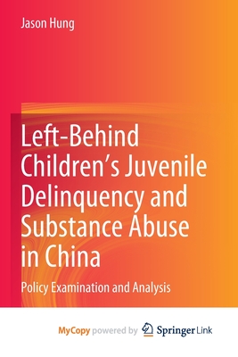 Left-Behind Children's Juvenile Delinquency and Substance Abuse in China: Policy Examination and Analysis