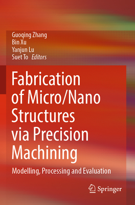 Fabrication of Micro/Nano Structures Via Precision Machining: Modelling, Processing and Evaluation