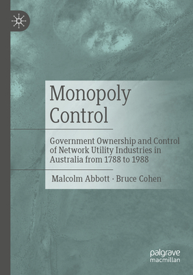 Monopoly Control: Government Ownership and Control of Network Utility Industries in Australia from 1788 to 1988