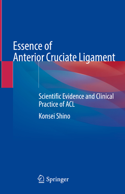 Essence of Anterior Cruciate Ligament: Scientific Evidence and Clinical Practice of ACL