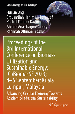 Proceedings of the 3rd International Conference on Biomass Utilization and Sustainable Energy; Icobiomasse 2023; 4-5 Sept; Perlis, Malaysia: Advancing Circular Economy Towards Academic-Industrial Sustainability