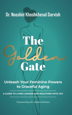 The Golden Gate. Unleash Your Feminine Powers to Graceful Aging.: A Guide to Living Longer and Healthier with Joy