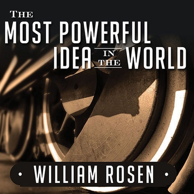 The Most Powerful Idea in the World Lib/E: A Story of Steam, Industry, and Invention