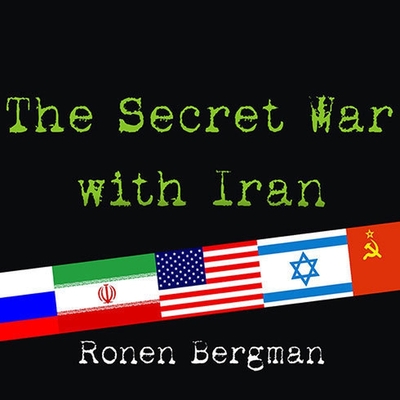 The Secret War with Iran Lib/E: The 30-Year Clandestine Struggle Against the World's Most Dangerous Terrorist Power