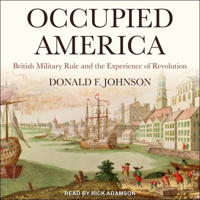 Occupied America Lib/E: British Military Rule and the Experience of Revolution