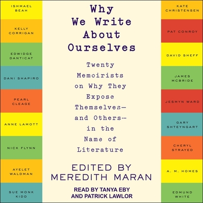 Why We Write about Ourselves: Twenty Memoirists on Why They Expose Themselves (and Others) in the Name of Literature