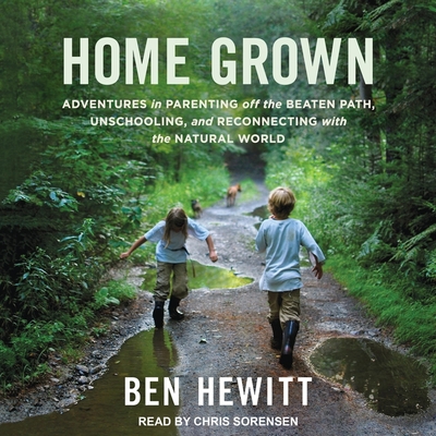 Home Grown: Adventures in Parenting Off the Beaten Path, Unschooling, and Reconnecting with the Natural World