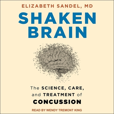 Shaken Brain Lib/E: The Science, Care, and Treatment of Concussion