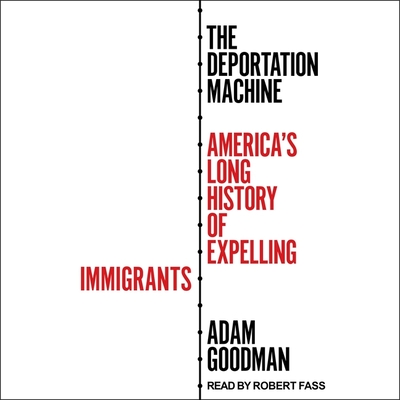 The Deportation Machine: America's Long History of Expelling Immigrants