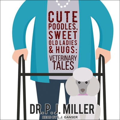 Cute Poodles, Sweet Old Ladies, and Hugs Lib/E: Veterinary Tales