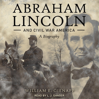 Abraham Lincoln and Civil War America Lib/E: A Biography
