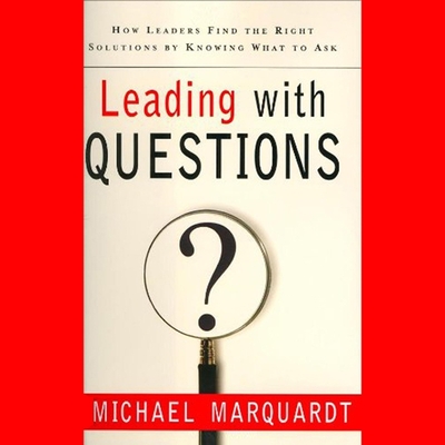 Leading with Questions Lib/E: How Leaders Find the Right Solutions by Knowing What to Ask