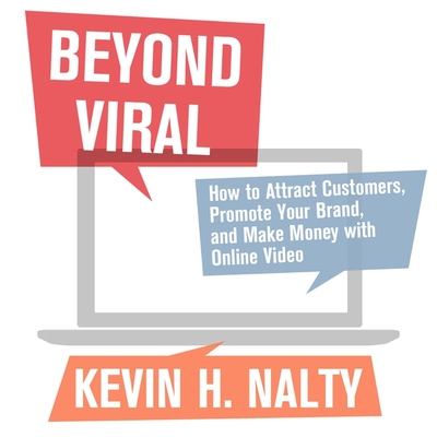 Beyond Viral: How to Attract Customers, Promote Your Brand, and Make Money with Online Video