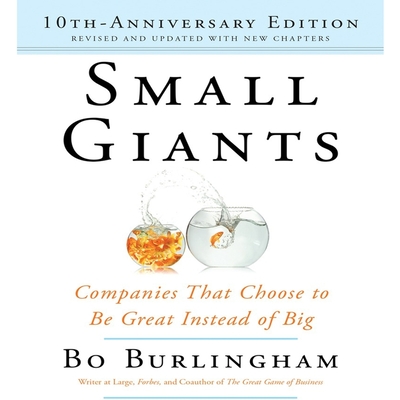 Small Giants Lib/E: Companies That Choose to Be Great Instead of Big, 10th-Anniversary Edition