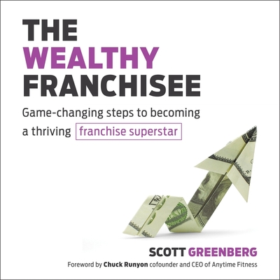 The Wealthy Franchisee Lib/E: Game-Changing Steps to Becoming a Thriving Franchise Superstar