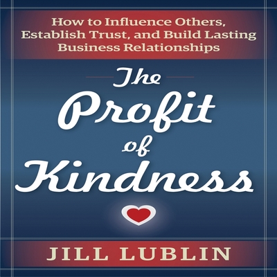 The Profit of Kindness Lib/E: How to Influence Others, Establish Trust, and Build Lasting Business Relationships