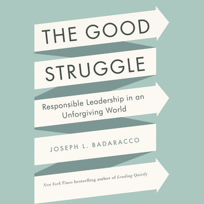 The Good Struggle Lib/E: Responsible Leadership in an Unforgiving World