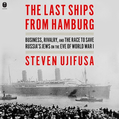 The Last Ships from Hamburg: Business, Rivalry, and the Race to Save Russia's Jews on the Eve of World War I