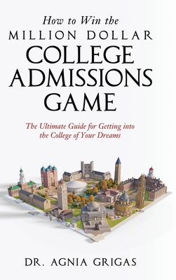 How to Win the Million Dollar College Admissions Game: The Ultimate Guide for Getting into the College of Your Dreams