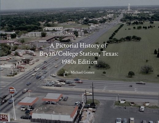 A Pictorial History of Bryan/College Station: 1980s Edition