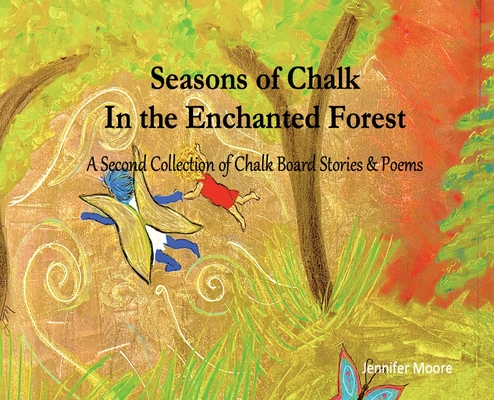 Seasons of Chalk In the Enchanted Forest: A Second Collection of Chalk Board Stories & Poems