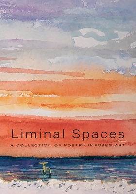 Liminal Spaces: A Collection of Poetry-Infused Art