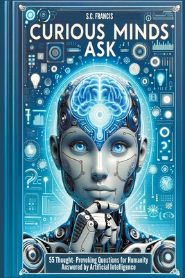 Curious Minds Ask: 55 Thought-Provoking Questions for Humanity Answered by Artificial Intelligence