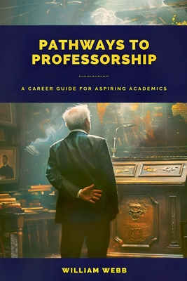 Pathways to Professorship: A Career Guide for Aspiring Academics