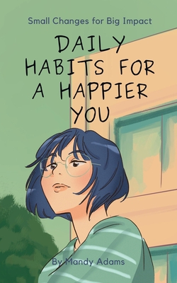 Daily Habits for a Happier You: Small Changes for Big Impact