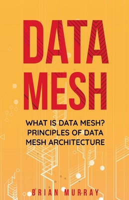 Data Mesh: What Is Data Mesh? Principles of Data Mesh Architecture