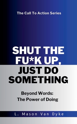 Shut the Fu*k Up, Just Do Something Beyond Words: The Power of Doing