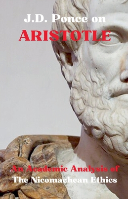 J.D. Ponce on Aristotle: An Academic Analysis of The Nicomachean Ethics