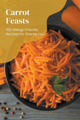 Carrot Feasts: 100 Allergy-Friendly Recipes for Shared Joy