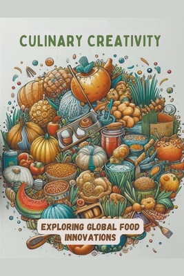 Culinary Creativity: Exploring Global Food Innovations