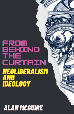 From Behind The Curtain: Neoliberalism and Ideology