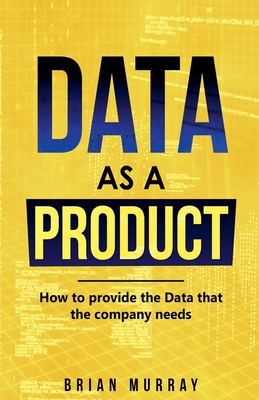 Data as a Product: How to Provide the Data That the Company Needs