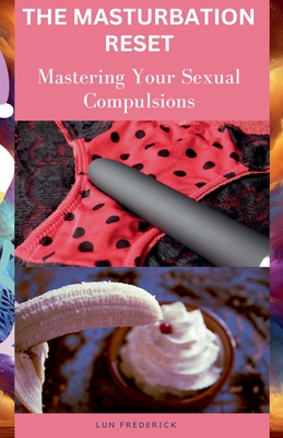 The Masturbation Reset: Mastering Your Sexual Compulsions