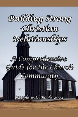 Building Strong Christian Relationships: A Comprehensive Guide for the Church Community