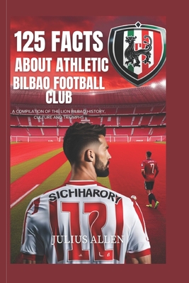 125 Facts about Athletic Bilbao Football Club: A Compilation of the Lion Bilbao History, Culture and Triumphs