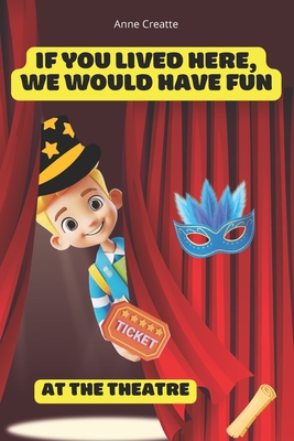 If You Lived Here, We Would Have Fun At The Theatre: Adventure, Achieving goals, Positive role models, Actors, Costumes, Behind The Scenes