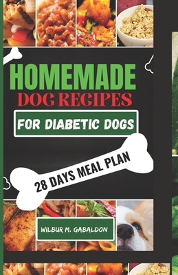 The Complete Homemade Dog Food Recipes for Dogs With Diabetes: A Well Planned Homemade Dog Food Cookbook and Guide for a Healthier Dog Life