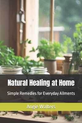 Natural Healing at Home: Simple Remedies for Everyday Ailments