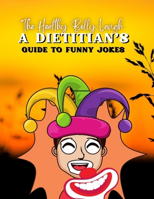 The Healthy Belly Laugh: A Dietitian's Guide to Funny Jokes